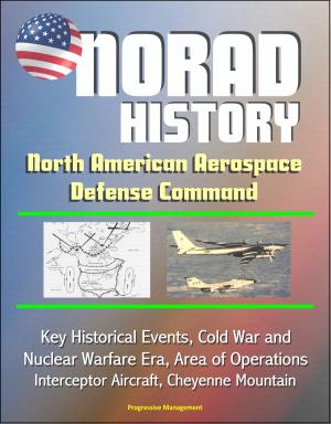 Cover of NORAD History: North American Aerospace Defense Command Key Historical Events, Cold War and Nuclear Warfare Era, Area of Operations, Interceptor Aircraft, Cheyenne Mountain
