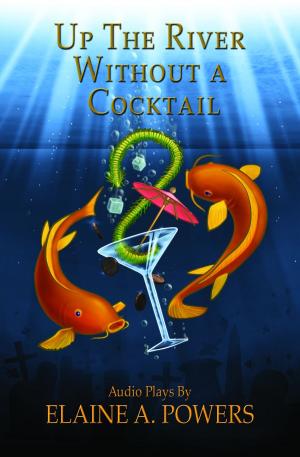 Cover of the book Up The River without a Cocktail: Three Classic Stories Adapted for Audio Theater by Amanda L. Webster