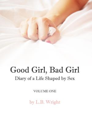 Cover of the book Good Girl, Bad Girl: My Life Shaped by Sex by Tristan Lewis