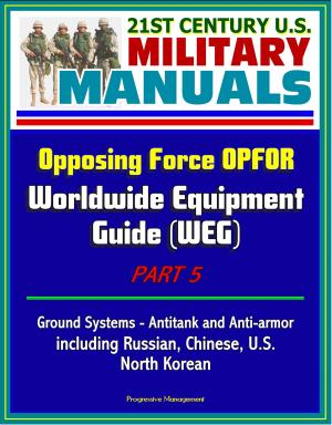 Cover of the book 21st Century U.S. Military Manuals: Opposing Force OPFOR Worldwide Equipment Guide (WEG) Part 5 - Ground Systems - Antitank and Anti-armor including Russian, Chinese, U.S., North Korean by Progressive Management