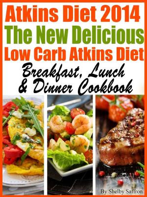 Cover of the book The New Delicious Low Carb Atkins Diet Breakfast, Lunch & Dinner Cookbook by Luigi Cornaro