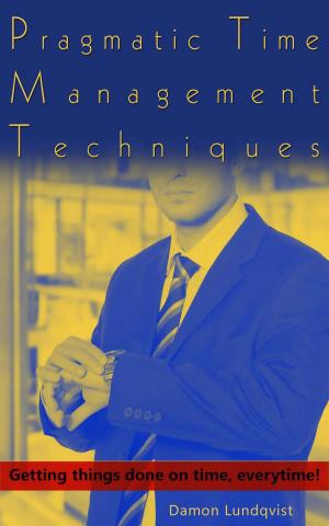 Cover of the book Pragmatic Time Management Techniques: Getting things done on time, everytime! by Aiden Sisko