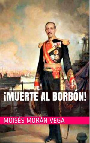 Cover of the book ¡Muerte al Borbón! by Moisés Morán Vega