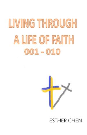 Cover of the book Living Through A Life Of Faith 001: 010 by Esther Chen