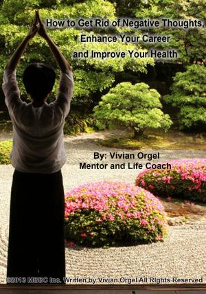 Cover of the book How to Get Rid of Negative Thoughts, Enhance Your Career and Improve Your Health by B. A. (Beverly) Smith