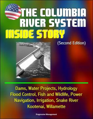 Cover of the book The Columbia River System: Inside Story (Second Edition) - Dams, Water Projects, Hydrology, Flood Control, Fish and Wildlife, Power, Navigation, Irrigation, Snake River, Kootenai, Willamette by Progressive Management