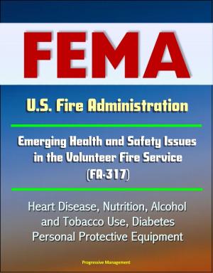 Cover of FEMA U.S. Fire Administration Emerging Health and Safety Issues in the Volunteer Fire Service (FA-317) - Heart Disease, Nutrition, Alcohol and Tobacco Use, Diabetes, Personal Protective Equipment