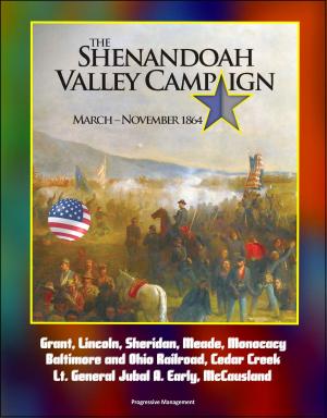 Cover of the book The Shenandoah Valley Campaign: March -November 1864: Grant, Lincoln, Sheridan, Meade, Monocacy, Baltimore and Ohio Railroad, Cedar Creek, Lt. General Jubal A. Early, McCausland by Progressive Management