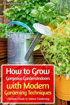 Book cover of How to Grow Gorgeous Gardens Indoors with Modern Gardening Techniques: Ultimate Guide to Indoor Gardening