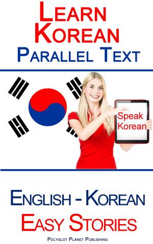 Cover of the book Learn Korean - Parallel Text - Easy Stories (Korean - English) by Polyglot Planet Publishing