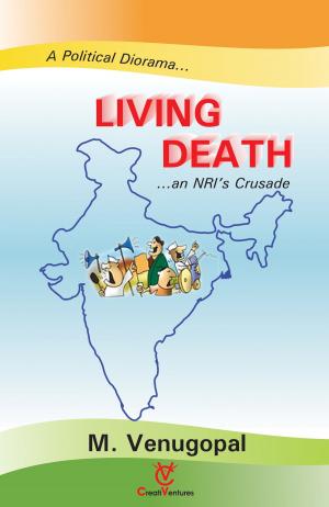 Cover of the book Living Death (A political Diorama... ...an NRI's Crusade) by Vrushti Trivedi