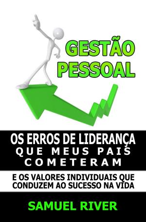 Cover of the book Gestão Pessoal: Os Erros de Liderança que meus pais cometeram e os Valores Individuais que conduzem ao Sucesso na Vida by Tikiri Herath