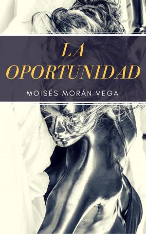 Cover of the book La oportunidad by Moisés Morán Vega