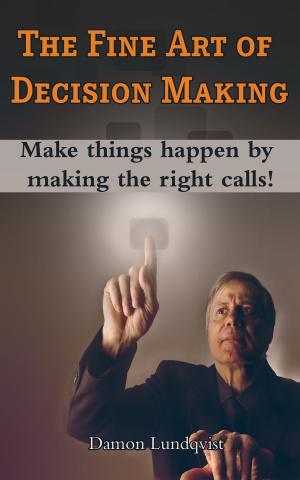 Cover of the book The Fine Art of Decision Making: Make Things Happen By Making The Right Calls! by Jack N. Raven