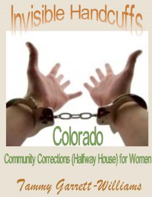 Cover of the book Invisible Handcuffs: Colorado Community Corrections (Halfway House) for Women by Rebecca Bice