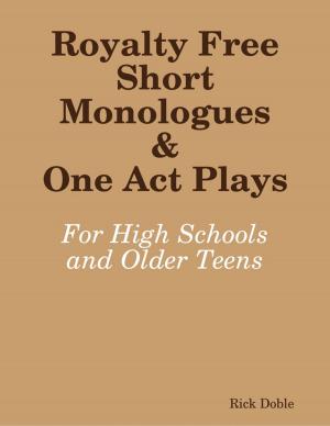 Cover of the book Royalty Free Short Monologues & One Act Plays: For High Schools and Older Teens by Kevin Lomas