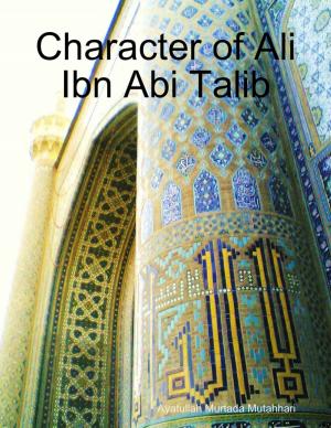 Cover of the book Character of Ali Ibn Abi Talib by James Foster