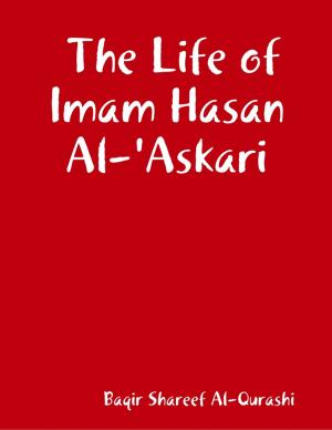 Cover of the book The Life of Imam Hasan Al-'Askari by Bob Oros