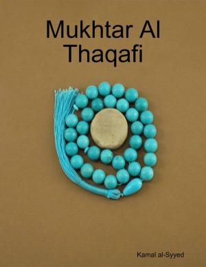 Cover of the book Mukhtar Al Thaqafi by Amirul Momineen Imam Ali Robinson