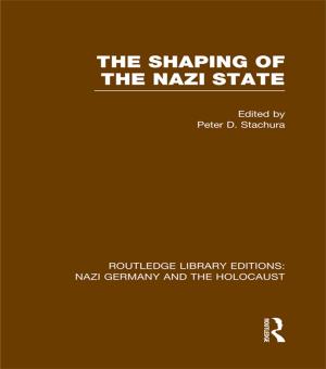 Cover of the book The Shaping of the Nazi State (RLE Nazi Germany & Holocaust) by Bent Greve