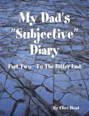 Cover of the book My Dad's "Subjective" Diary - Part Two - To the Bitter End by Tammy Garrett-Williams