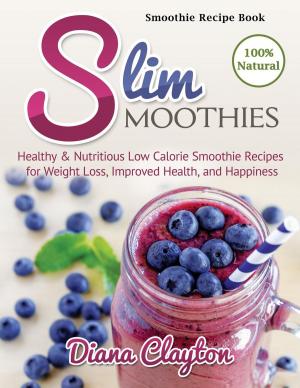bigCover of the book Smoothie Recipe Book: Slim Smoothies. Healthy & Nutritious Low Calorie Smoothie Recipes for Weight Loss, Improved Health, and Happiness by 