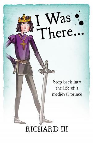 Cover of the book I Was There… Richard III by Timothy Knapman