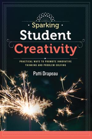 Cover of the book Sparking Student Creativity by Pete Hall, Deborah Childs-Bowen, Ann Cunningham-Morris, Phyllis Pajardo, Alisa Simeral
