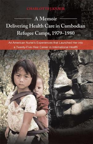 Cover of the book A Memoir—Delivering Health Care in Cambodian Refugee Camps, 1979–1980 by Brad Vance