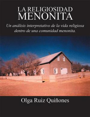 Cover of the book La Religiosidad Menonita. Un Análisis Interpretativo De La Vida Religiosa Dentro De Una Comunidad Menonita. by Héctor Barajas M.