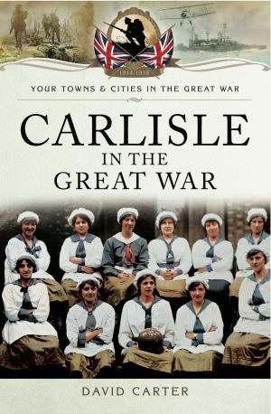 Cover of the book Carlisle in the Great War by Roland Wales