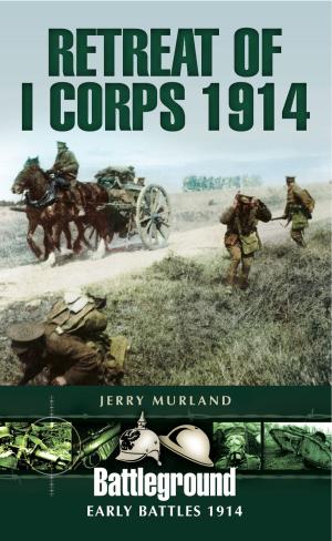 Cover of the book Retreat of I Corps 1914 by Ian Christians, Sir Charles Groves CBE