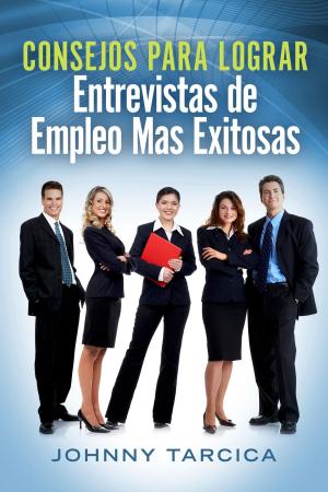 Cover of the book Consejos Para Lograr Entrevistas de Empleo Mas Exitosas by John Andrisani