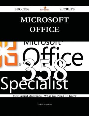 Cover of the book Microsoft Office 358 Success Secrets - 358 Most Asked Questions On Microsoft Office - What You Need To Know by R. Pitcher Woodward