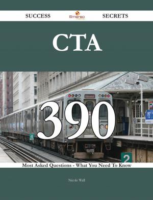 Cover of the book CTA 390 Success Secrets - 390 Most Asked Questions On CTA - What You Need To Know by Dan Miller
