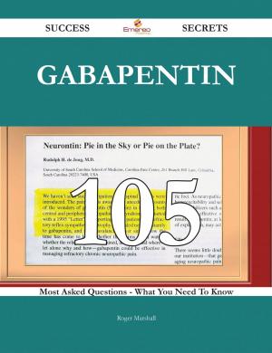 Cover of the book Gabapentin 105 Success Secrets - 105 Most Asked Questions On Gabapentin - What You Need To Know by Rose Harrington
