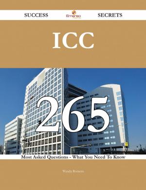 Cover of the book ICC 265 Success Secrets - 265 Most Asked Questions On ICC - What You Need To Know by Laura Trujillo