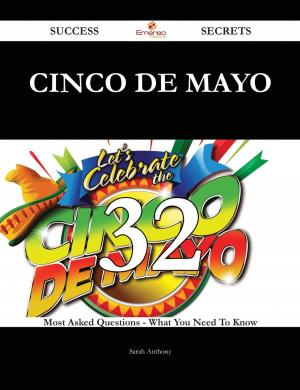 Cover of the book Cinco de Mayo 32 Success Secrets - 32 Most Asked Questions On Cinco de Mayo - What You Need To Know by Camacho Robin