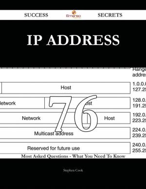 Cover of the book IP address 76 Success Secrets - 76 Most Asked Questions On IP address - What You Need To Know by Roach Patricia