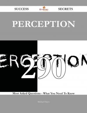 Cover of the book Perception 290 Success Secrets - 290 Most Asked Questions On Perception - What You Need To Know by Gerald Joseph