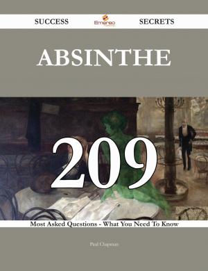 Cover of the book Absinthe 209 Success Secrets - 209 Most Asked Questions On Absinthe - What You Need To Know by Peter Mathis