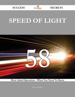 Cover of the book Speed of light 58 Success Secrets - 58 Most Asked Questions On Speed of light - What You Need To Know by Elizabeth Wooten
