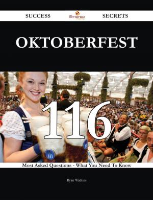 Cover of the book Oktoberfest 116 Success Secrets - 116 Most Asked Questions On Oktoberfest - What You Need To Know by Kauffman Reginald