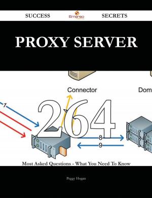 Cover of the book Proxy server 264 Success Secrets - 264 Most Asked Questions On Proxy server - What You Need To Know by Lisa Dotson