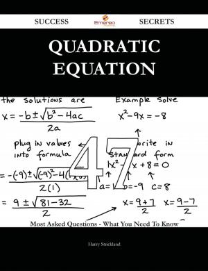 Cover of the book Quadratic equation 47 Success Secrets - 47 Most Asked Questions On Quadratic equation - What You Need To Know by Leonard Curry