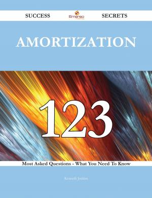 Cover of the book Amortization 123 Success Secrets - 123 Most Asked Questions On Amortization - What You Need To Know by Gloria Cabrera