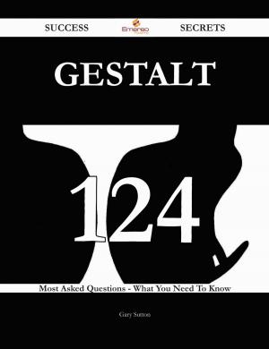 Cover of the book Gestalt 124 Success Secrets - 124 Most Asked Questions On Gestalt - What You Need To Know by Bradley Bray