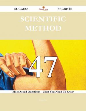 Cover of the book Scientific method 47 Success Secrets - 47 Most Asked Questions On Scientific method - What You Need To Know by Gladys Pierce
