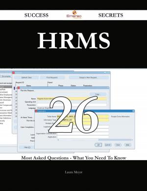 Cover of the book HRMS 26 Success Secrets - 26 Most Asked Questions On HRMS - What You Need To Know by Various Various