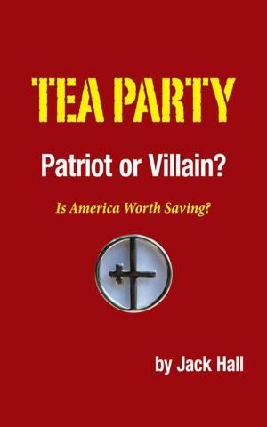Cover of the book Tea Party – Patriot or Villain? by Larry Allen Denham